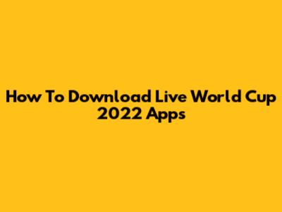 How To Download Live World Cup 2022 Apps