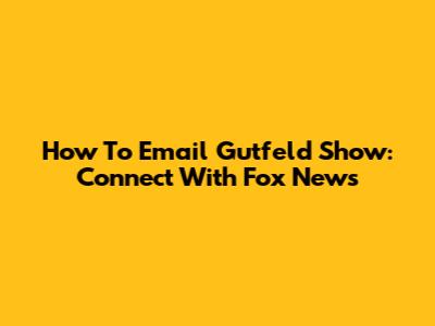 How To Email Gutfeld Show: Connect With Fox News