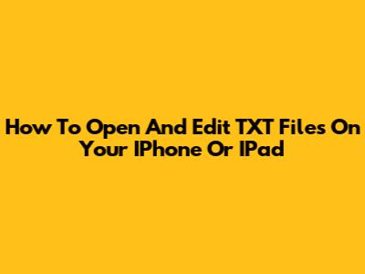 How To Open And Edit TXT Files On Your IPhone Or IPad