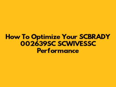 How To Optimize Your SCBRADY 002639SC SCWIVESSC Performance