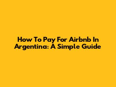 How To Pay For Airbnb In Argentina: A Simple Guide