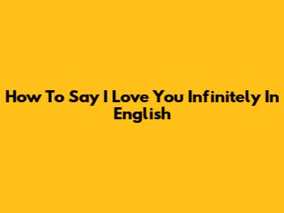 How To Say "I Love You Infinitely" In English