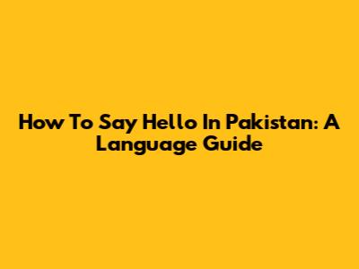 How To Say Hello In Pakistan: A Language Guide