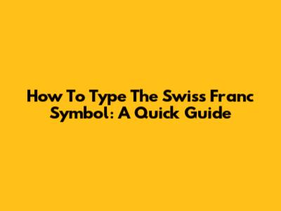 How To Type The Swiss Franc Symbol: A Quick Guide