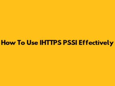 How To Use IHTTPS PSSI Effectively