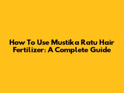 How To Use Mustika Ratu Hair Fertilizer: A Complete Guide
