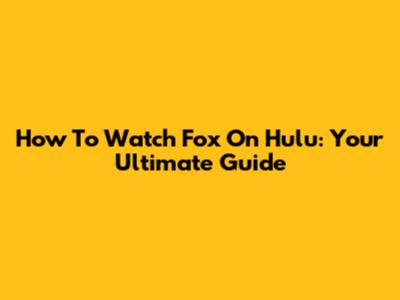 How To Watch Fox On Hulu: Your Ultimate Guide