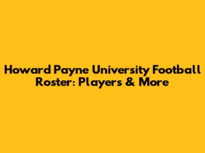 Howard Payne University Football Roster: Players & More