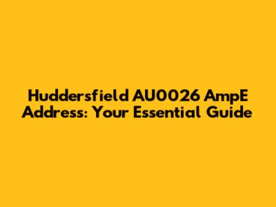 Huddersfield AU0026 AmpE Address: Your Essential Guide