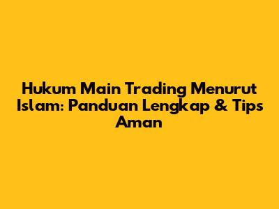 Hukum Main Trading Menurut Islam: Panduan Lengkap & Tips Aman