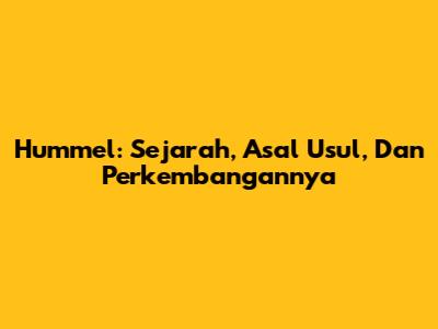Hummel: Sejarah, Asal Usul, Dan Perkembangannya
