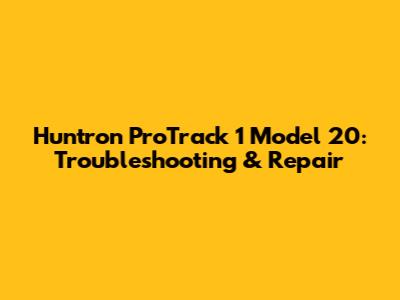 Huntron ProTrack 1 Model 20: Troubleshooting & Repair