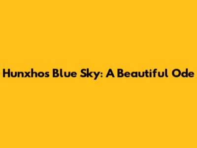 Hunxho's Blue Sky: A Beautiful Ode