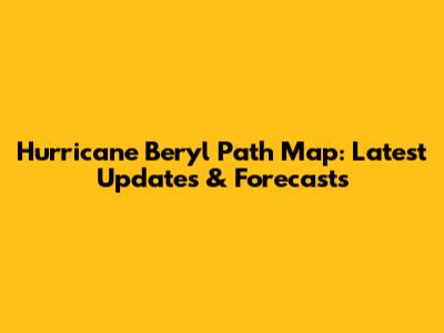 Hurricane Beryl Path Map: Latest Updates & Forecasts