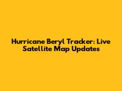 Hurricane Beryl Tracker: Live Satellite Map Updates