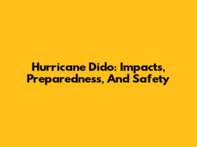 Hurricane Dido: Impacts, Preparedness, And Safety