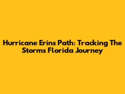Hurricane Erin's Path: Tracking The Storm's Florida Journey