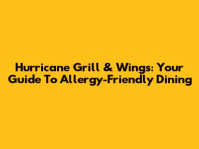 Hurricane Grill & Wings: Your Guide To Allergy-Friendly Dining