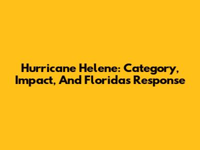 Hurricane Helene: Category, Impact, And Florida's Response