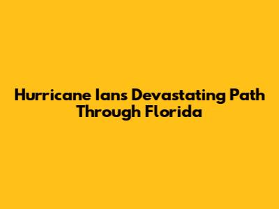Hurricane Ian's Devastating Path Through Florida