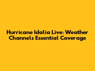 Hurricane Idalia Live: Weather Channel's Essential Coverage