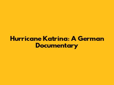 Hurricane Katrina: A German Documentary
