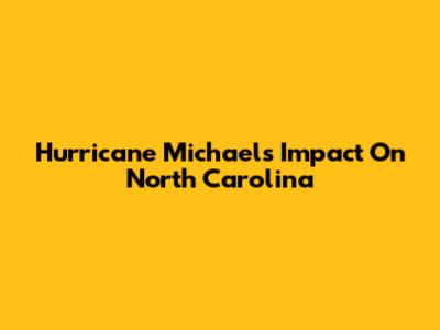 Hurricane Michael's Impact On North Carolina