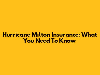 Hurricane Milton Insurance: What You Need To Know