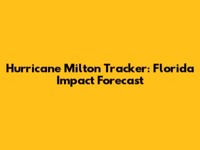 Hurricane Milton Tracker: Florida Impact Forecast