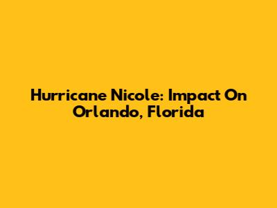 Hurricane Nicole: Impact On Orlando, Florida