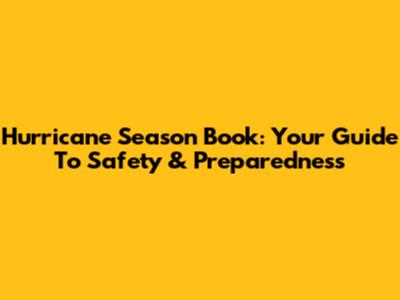 Hurricane Season Book: Your Guide To Safety & Preparedness