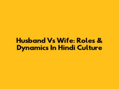 Husband Vs Wife: Roles & Dynamics In Hindi Culture