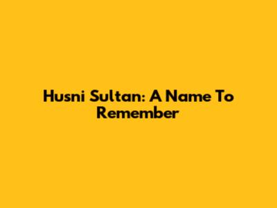 Husni Sultan: A Name To Remember