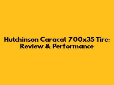 Hutchinson Caracal 700x35 Tire: Review & Performance