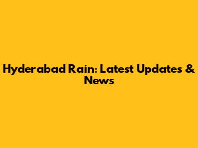 Hyderabad Rain: Latest Updates & News