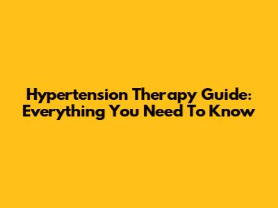 Hypertension Therapy Guide: Everything You Need To Know