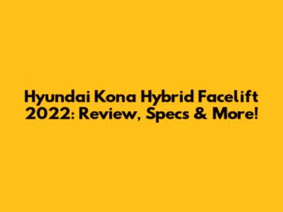 Hyundai Kona Hybrid Facelift 2022: Review, Specs & More!