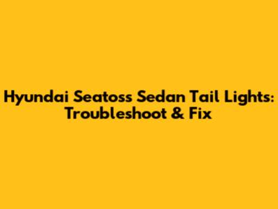 Hyundai Seatoss Sedan Tail Lights: Troubleshoot & Fix