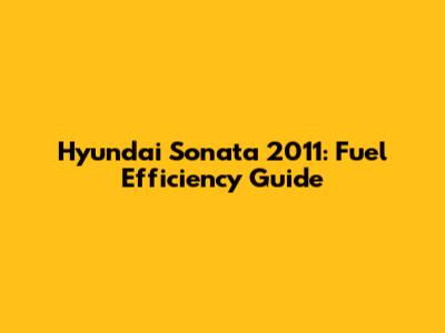 Hyundai Sonata 2011: Fuel Efficiency Guide