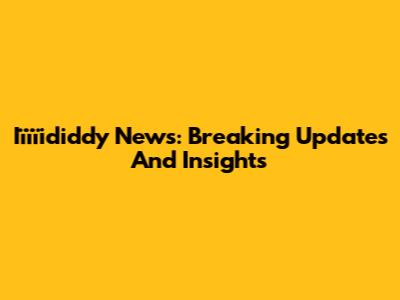 Iïïïididdy News: Breaking Updates And Insights