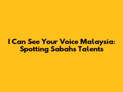 I Can See Your Voice Malaysia: Spotting Sabah's Talents