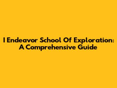 I Endeavor School Of Exploration: A Comprehensive Guide