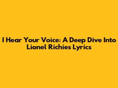 I Hear Your Voice: A Deep Dive Into Lionel Richie's Lyrics
