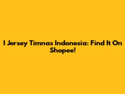 I Jersey Timnas Indonesia: Find It On Shopee!