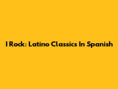 I Rock: Latino Classics In Spanish