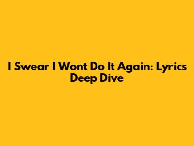I Swear I Won't Do It Again: Lyrics Deep Dive