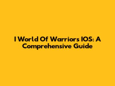 I World Of Warriors IOS: A Comprehensive Guide