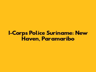 I-Corps Police Suriname: New Haven, Paramaribo