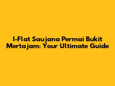 I-Flat Saujana Permai Bukit Mertajam: Your Ultimate Guide