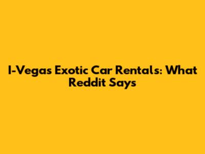 I-Vegas Exotic Car Rentals: What Reddit Says